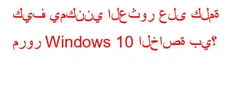 كيف يمكنني العثور على كلمة مرور Windows 10 الخاصة بي؟